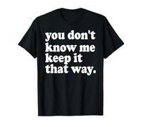 You Don’t Know Me Keep It That Way Sarcastic Introvert Meme T-Shirt