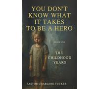 You Don’t Know What It Takes to Be a Hero: The Childhood Years (Book One)