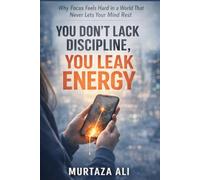 You Don’t Lack Discipline, You Leak Energy: Why Focus Feels Hard in a World That Never Lets Your Mind Rest