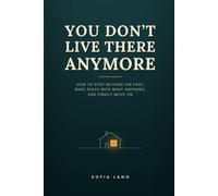 YOU DON’T LIVE THERE ANYMORE: How to Stop Reliving the Past, Make Peace with What Happened, and Finally Move On