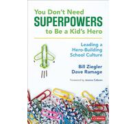 You Don’t Need Superpowers to Be a Kid’s Hero: Leading a Hero-Building School Culture