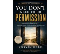 You Don’t Need Their Permission: Abiding without permission - remaining whole without external authorization: 3 (The Abiding Series)