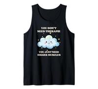 You Don’t Need Therapy You Just Need Bigger Muscles Tank Top