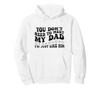 You Don’t Need to Meet My Dad I’m Just Like Him Funny Pullover Hoodie