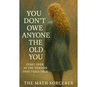 You Don’t Owe Anyone the Old You: Start Over as the Version That Feels True (Becoming Her Again)