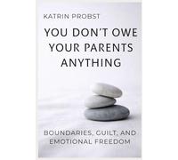 You Don’t Owe Your Parents Anything: Boundaries, Guilt, and Emotional Freedom