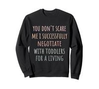You Don’t Scare Me I Successfully Negotiate With Toddlers Sweatshirt