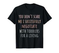 You Don’t Scare Me I Successfully Negotiate with Toddlers T-Shirt