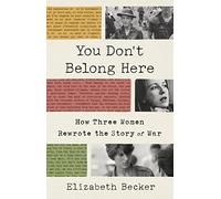 You Don't Belong Here: How Three Women Rewrote the Story of War