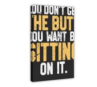 You Don't Get Butt Want By Sitting On It, Funny Workout T-Shirt Canvas Print Canvas Poster Wall Art Decor Print Picture Paintings for Living Room Bedroom Decoration Frame: 12x18inch(30x45cm)