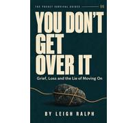 YOU DON'T GET OVER IT: Grief, Loss and the Lie of Moving On (The Pocket Survival Guides)
