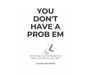 You Don't Have a Problem: Understanding the Patterns That Quietly Shape Your Choices: 1 (The Substance Use Awareness Series)