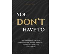 You Don't Have To: 365 Daily Reminders For Overthinkers, People-Pleasers and the Emotionally Exhausted