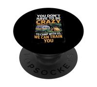 You don't Have To Be Crazy Camp With Us We Can Train You PopSockets Adhesive PopGrip