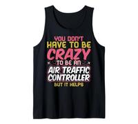 You Don't Have to Be Crazy to Be an Air Traffic Controller Tank Top