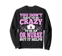 You Don't Have to Be Crazy to Be an Operating Room OR Nurse Sweatshirt