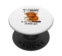 You don't have to be crazy to be my friend I'll train you PopSockets Adhesive PopGrip