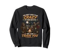 You Don't Have To Be Crazy To Camp With Us We Can Train You Sweatshirt