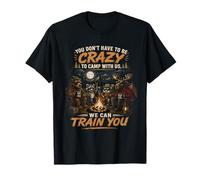 You Don't Have to Be Crazy to Camp with Us We Can Train You T-Shirt