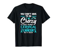 You Don't Have to Be Crazy to Fight Against Cervical Cancer T-Shirt