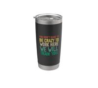 You Don't Have to Be Crazy to Work Here We Will Train You Stainless Steel Insulated Tumbler