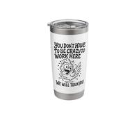 You Don't Have to Be Crazy to Work Here We Will Train You Stainless Steel Insulated Tumbler