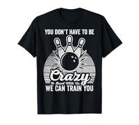 You Don't Have to Be Crazy We Can Train You T-Shirt