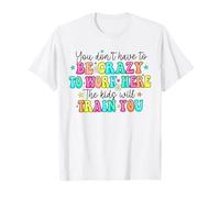 You Don't Have to Be Crazy Work Here The Kids Will Train You T-Shirt