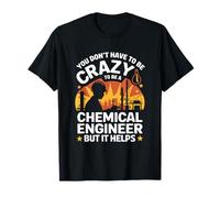 You Don't Have to Be Crzy to Be A Chemical Engineer, Chemist T-Shirt