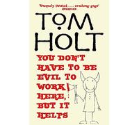 You Don't Have To Be Evil To Work Here, But It Helps by Holt, Tom paperback / softback Edition (2006)