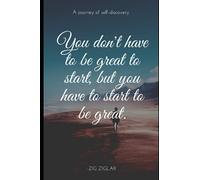 You don't have to be great to start, but you have to start to be great.: Zig Ziglar