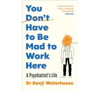 You Don't Have to Be Mad to Work Here: A Psychiatrist's Life