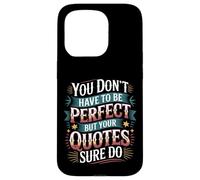 You Don't Have To Be Perfect But Your Quotes Sure Do - Case for iPhone 15 Pro