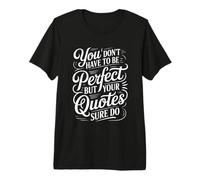 You Don't Have to Be Perfect But Your Quotes Sure Do - Premium T-Shirt