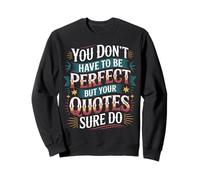 You Don't Have To Be Perfect But Your Quotes Sure Do - Sweatshirt