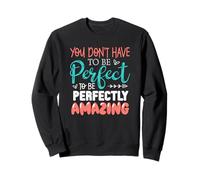 You Don't Have To Be Perfect - Perfectly Amazing Sweatshirt