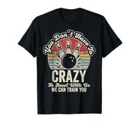 You Don't Have to Crazy to Bowl with Us T-Shirt
