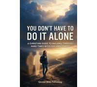 You Don't Have To Do It Alone: A Christian Guide To Walk Through Hard Times With God And Others