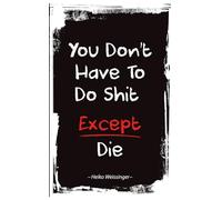 You don't have to do shit Except Die: and why that's both lonely and liberating