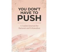 You Don't Have To Push: A Guided Journal for Burnout Recovery, Softening Expectations, and Finding Rest