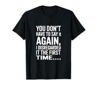 You Don't Have to Say It Again T-Shirt