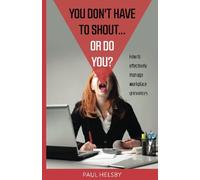 You don't have to shout...or do you?: How to effectively manage workplace grievances: Volume 1 (Business Life Lessons)