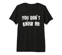 You Don't Know Me Premium T-Shirt