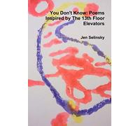 You Don't Know: Poems Inspired by The 13th Floor Elevators