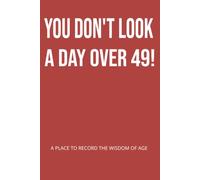 YOU DON'T LOOK A DAY OVER 49: A PLACE TO RECORD THE WISDOM OF AGE