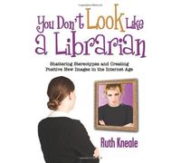 You Don't Look Like a Librarian: Shattering Stereotypes and Creating Positive New Images in the Internet Age