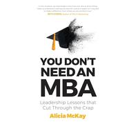 You Don't Need an MBA: Leadership Lessons that Cut Through the Crap