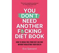 You Don't Need Another F*cking Diet Book: How to break free from diet culture without neglecting your health