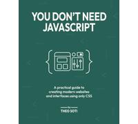 You Don't Need JavaScript: A practical guide to creating modern websites and interfaces using only CSS