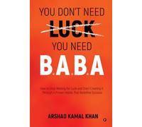 You Don't Need Luck You Need B.A.B.A: How to Stop Waiting for Luck and Start Creating It Through 4 Proven Habits That Redefine Success